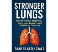 Stronger Lungs: How to Improve Breathing, Boost Lung Capacity, and Feel Better Every Day
