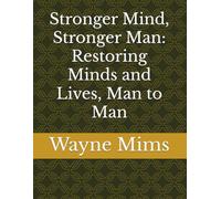 Stronger Mind, Stronger Man: Restoring Minds and Lives, Man to Man