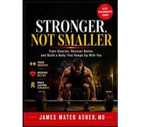 STRONGER, NOT SMALLER: Train Smarter, Recover Better, and Build a Body That Keeps Up With You