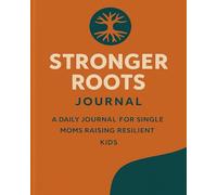 Stronger Roots: A Daily Journal for Single Moms Raising Resilient Kids