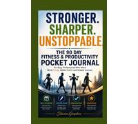 Stronger. Sharper. Unstoppable: The 90 Day Fitness and Productivity Pocket Planner For Busy Professionals Who Want More Energy, Better Health, and Greater Success