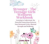 Stronger - Teenage Girls Wellness Workbook: Learning to Understand the Powerful Connections Between Your Hormonal Cycles, Physical Strength and Wellbeing.