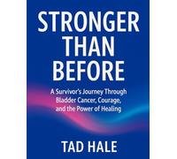 Stronger Than Before: A Survivor’s Journey Through Bladder Cancer, Courage, and the Power of Healing