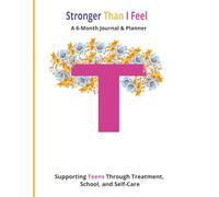 Stronger Than I Feel - A 6 Month Journal and Planner: Supporting Teens Through Treatment, School, and Self-Care