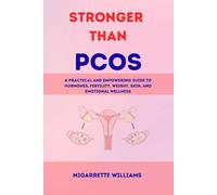Stronger Than PCOS: A practical and Empowering Guide to Hormones, Fertility, Weight, Skin, and Emotional Wellness