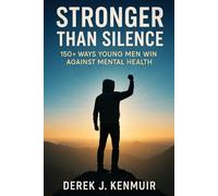 Stronger Than Silence: 150+ Ways Young Men Win Against Mental Health