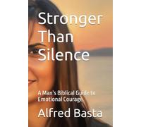 Stronger Than Silence: A Man’s Biblical Guide to Emotional Courage