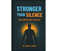 STRONGER THAN SILENCE - Reclaiming Men’s Health: Closing the Well-being Gap, Transforming Masculinity, and Building Supportive Communities