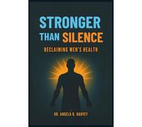 STRONGER THAN SILENCE - Reclaiming Men’s Health: Closing the Well-being Gap, Transforming Masculinity, and Building Supportive Communities