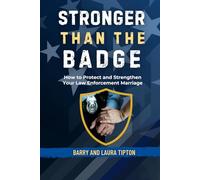 Stronger Than The Badge: How to Protect and Strengthen Your Law Enforcement Marriage (Behind The Badge: Living The Thin Blue Line Life)