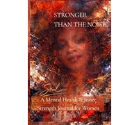 STRONGER THAN THE NOISE: A Mental Health & Inner Strength Journal for Women