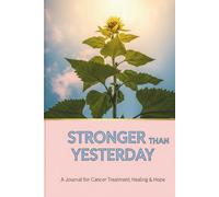 Stronger Than Yesterday: A Journal for Cancer Treatment, Healing & Hope - 120 page (lined) 6 x 9 inches