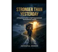 STRONGER THAN YESTERDAY: A Practical Guide to Self-Improvement & Emotional Control