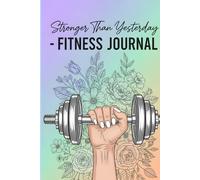 Stronger Than Yesterday - Fitness Journal: Daily Workout Tracker & Exercise Planner for Women: Complete Fitness & Health Tracker with Daily Goals, ... Sleep Quality & Nutrition Planning for 2025