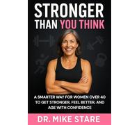 Stronger Than You Think: A Smarter Way for Women Over 40 to Get Stronger, Feel Better, and Age With Confidence