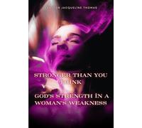 Stronger Than You Think: God’s Strength in a Woman’s Weakness: God’s Strength in a Woman’s Weakness