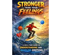 Stronger Than Your Feelings: A Kid and Teen Guide to Understanding and Handling Emotions