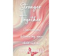 Stronger Together: Conversations between my inner child and me. (Bent, Not Broken)