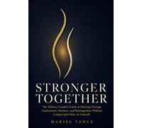 STRONGER TOGETHER: The Military Couple's Guide to Thriving Through Deployment, Distance, and Reintegration Without Losing Each Other or Yourself