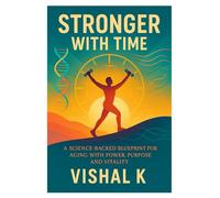 Stronger with Time: A Science-Backed Blueprint for Aging with Power, Purpose and Vitality (Diet books)