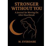 Stronger Without You: A Journal for Moving On After Heartbreak