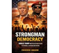 STRONGMAN DEMOCRACY: Donald Trump And The Authoritarian Playbook Of African Dictators
