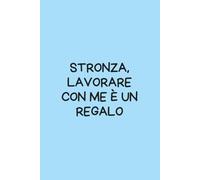 Stronza, lavorare con me è un regalo - Quaderno per appunti a righe 6x9: Taccuino esplosivo da 100 pagine per appunti, ufficio e colleghi | Copertina flessibile | Idea regalo controversa