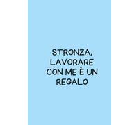Stronza, lavorare con me è un regalo - Quaderno per appunti a righe 6x9: Taccuino esplosivo da 100 pagine per appunti, ufficio e colleghi | Copertina rigida | Idea regalo controversa