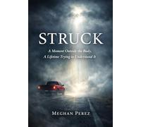 STRUCK: A Moment Outside the Body, A Lifetime Trying to Understand It