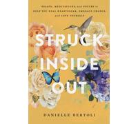 Struck Inside Out: Essays, Meditations, and Poetry to Help You Heal Heartbreak, Embrace Change, and Love Yourself