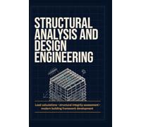 STRUCTURAL ANALYSIS AND DESIGN ENGINEERING: Load Calculations Structural Integrity Assessment and Modern Building Framework Development