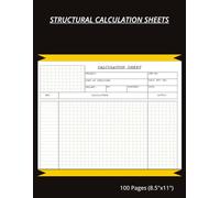 Structural Calculation Sheets: Calculation Sheet | Grid Format | Project Workbook | Field Notes | Ideal for all Engineers and Students (100 Pages 8.5"x11 Inches)