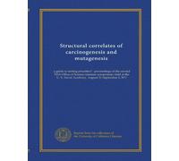 Structural correlates of carcinogenesis and mutagenesis: a guide to testing priorities? : proceedings of the second FDA Office of Science summer ... S. Naval Academy, August 31-September 2, l977