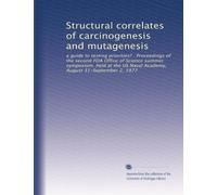 Structural correlates of carcinogenesis and mutagenesis: a guide to testing priorities? : Proceedings of the second FDA Office of Science summer ... US Naval Academy, August 31-September 2, 1977