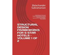 STRUCTURAL DESIGN FRAMEWORKS FOR 5-STAR HOTELS - VOLUME 1 OF 2: Comprehensive Structural Engineering Handbook Covering Planning, Foundations, Superstructure, Lateral Stability, Sustainability