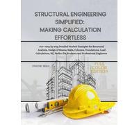 Structural Engineering simplified Making calculation Effortless: 300+ step by step Detailed Worked Examples for Structural Analysis, Design of Beams, ... for Students and Professional Engineers