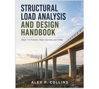 STRUCTURAL LOAD ANALYSIS AND DESIGN HANDBOOK: ASCE 7 in Practice: Steel, Concrete, and Timber