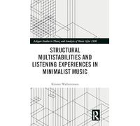 Structural Multistabilities and Listening Experiences in Minimalist Music (Ashgate Studies in Theory and Analysis of Music After 1900)