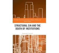 Structural Sin and the Death of Institutions (Routledge New Critical Thinking in Religion, Theology and Biblical Studies)