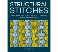 Structural Stitches: A Machine Knitter’s Guide to Creating Form and Texture