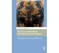 Structure and Features of Anna Komnene’s Alexiad: Emergence of a Personal History (Central European Medieval Studies)