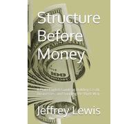 Structure Before Money: A Plain-English Guide to Building Credit, Businesses, and Funding the Right Way