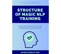 Structure of Magic NLP Training: Neuro-Linguistic Programming Practitioner Exercises Guide for Beginners and Studying Psychologists to Learn Applied Counseling and Coaching Skills