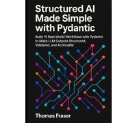 Structured AI Made Simple with Pydantic: Build 15 Real-World Workflows with Pydantic to Make LLM Outputs Structured, Validated, and Actionable