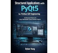 Structured Applications with PyQt5 for Python GUI Engineering: Architectural Patterns for Large, Maintainable Python Desktop Projects (Building ... Maintainable Desktop Applications with PyQt5)