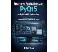 Structured Applications with PyQt5 for Python GUI Engineering: Architectural Patterns for Large, Maintainable Python Desktop Projects (Building ... Maintainable Desktop Applications with PyQt5)