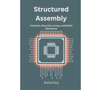 Structured Assembly: Functions, Recursion, Arrays, and Matrix Operations: 2 (Master Machine Language: The Complete Assembly Programming Bundle 2025)