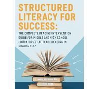 Structured Literacy for Success: The Complete Reading Intervention Guide for Middle and High School Educators That Teach Reading In Grades 6-12 ... For Middle School And High School)