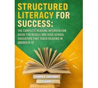 Structured Literacy for Success: The Complete Reading Intervention Guide for Middle and High School Educators That Teach Reading In Grades 6-12 ... For Middle School And High School)