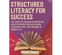 Structured Literacy for Success: The Complete Reading Intervention Guide for Middle and High School Educators That Teach Reading In Grades 6-12 ... For Middle School And High School)